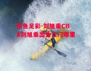 乐鱼足彩-刘旭乘CBA刘旭乘出生江门哪里