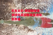 乐鱼足彩-英超联赛亚洲球员英超联赛亚洲球员数量